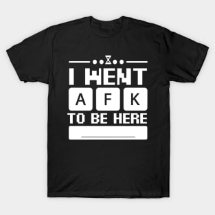 i went afk to to be here T-Shirt